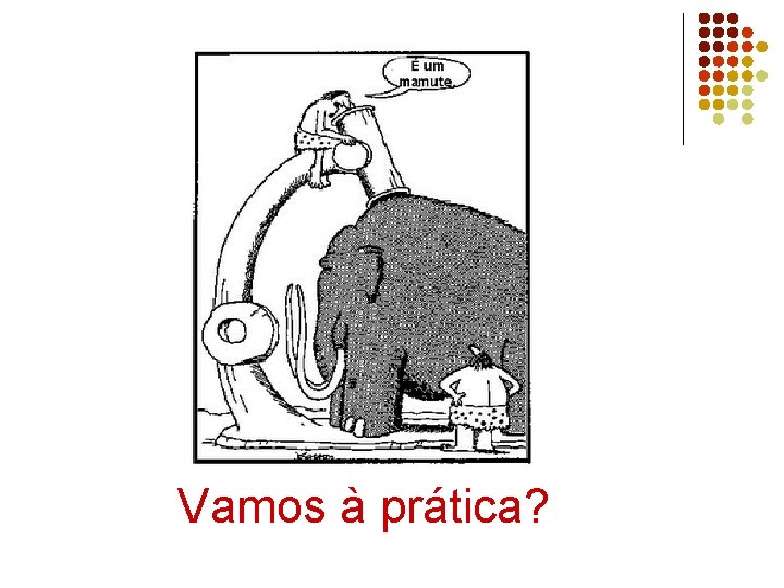 Vamos à prática? 