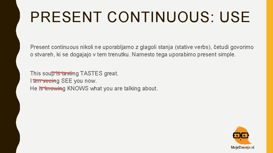 PRESENT CONTINUOUS: USE Present continuous nikoli ne uporabljamo z glagoli stanja (stative verbs), četudi