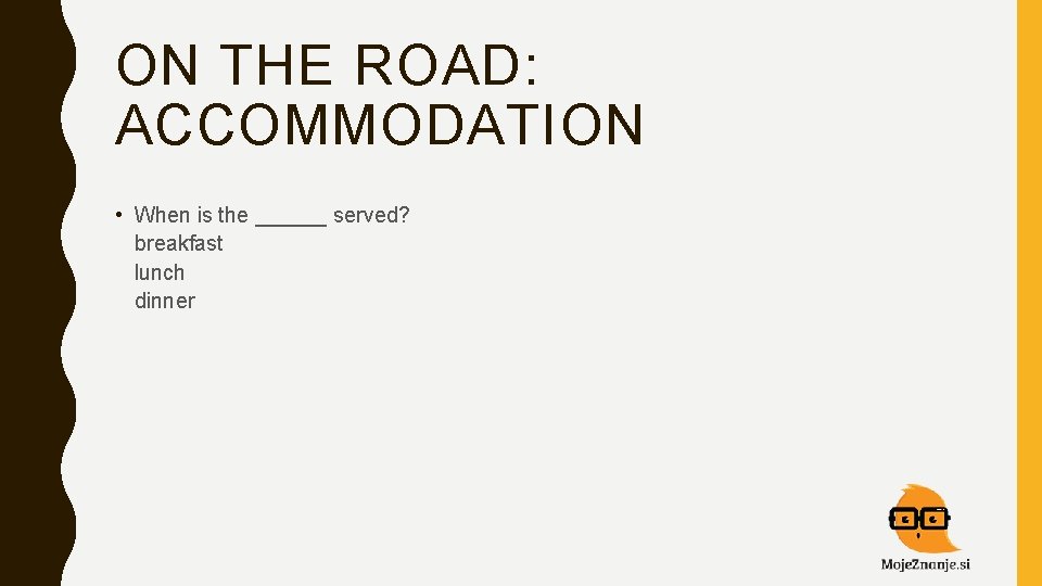 ON THE ROAD: ACCOMMODATION • When is the ______ served? breakfast lunch dinner 