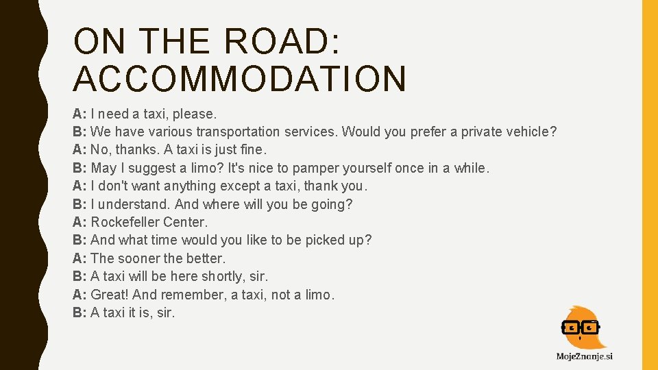 ON THE ROAD: ACCOMMODATION A: I need a taxi, please. B: We have various