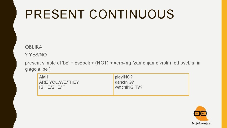 PRESENT CONTINUOUS OBLIKA ? YES/NO present simple of 'be' + osebek + (NOT) +