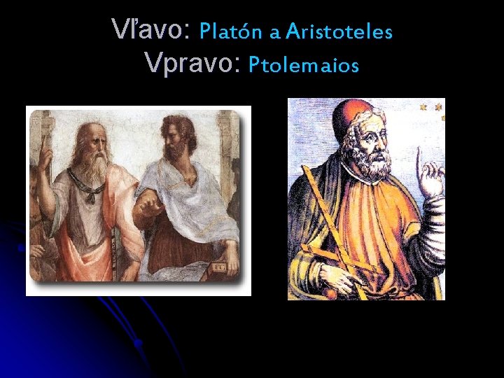 Vľavo: Platón a Aristoteles Vpravo: Ptolemaios 