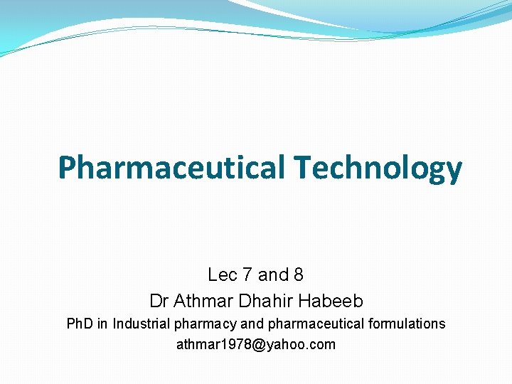 Pharmaceutical Technology Lec 7 and 8 Dr Athmar Dhahir Habeeb Ph. D in Industrial