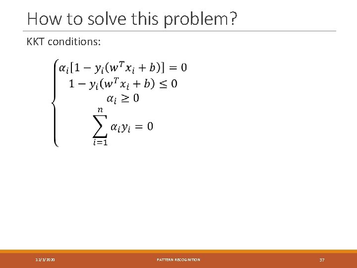 How to solve this problem? KKT conditions: 12/3/2020 PATTERN RECOGNITION 37 