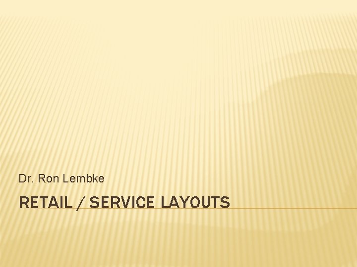Dr. Ron Lembke RETAIL / SERVICE LAYOUTS 