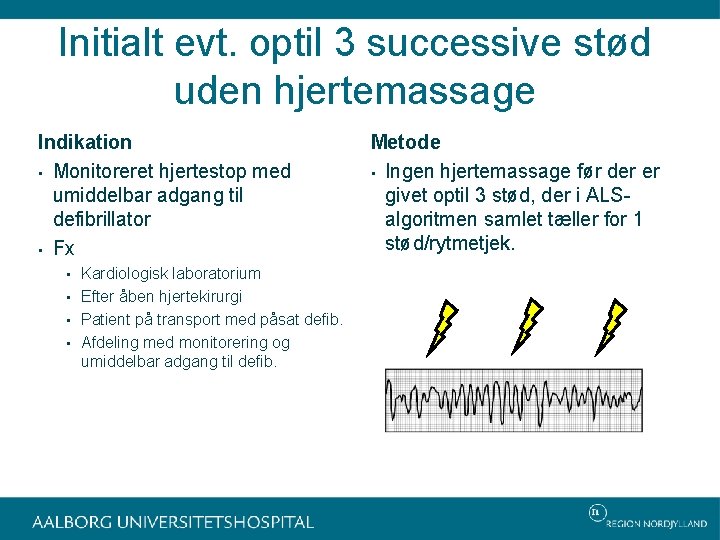 Initialt evt. optil 3 successive stød uden hjertemassage Indikation • Monitoreret hjertestop med umiddelbar