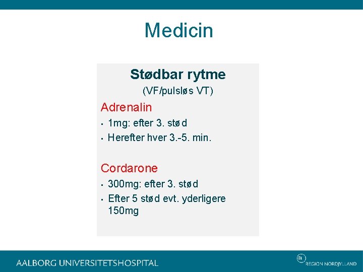 Medicin Stødbar rytme (VF/pulsløs VT) Adrenalin • • 1 mg: efter 3. stød Herefter