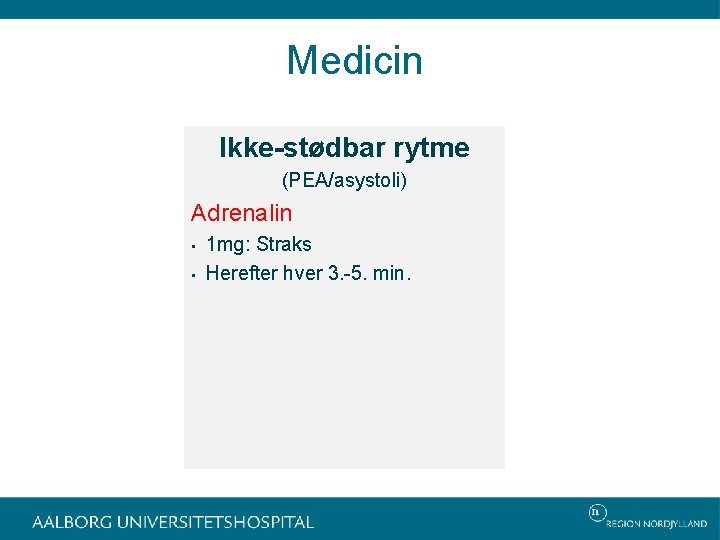 Medicin Ikke-stødbar rytme (PEA/asystoli) Adrenalin • • 1 mg: Straks Herefter hver 3. -5.