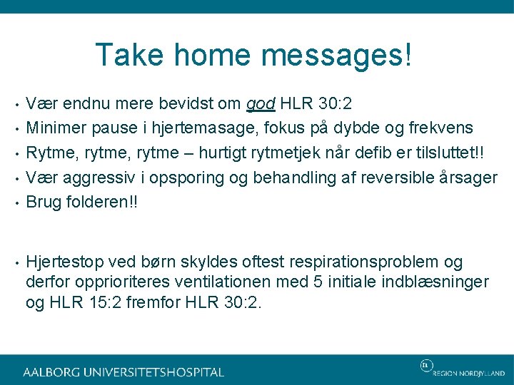 Take home messages! • • • Vær endnu mere bevidst om god HLR 30: