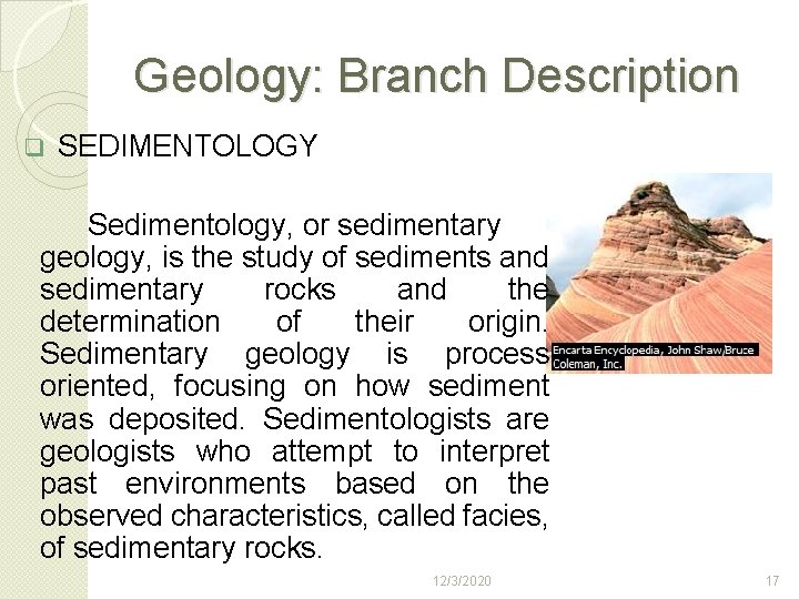 Geology: Branch Description q SEDIMENTOLOGY Sedimentology, or sedimentary geology, is the study of sediments