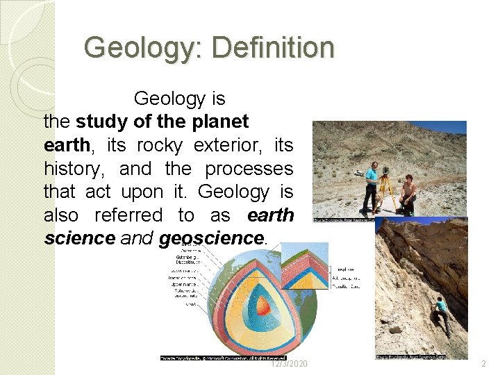 Geology: Definition Geology is the study of the planet earth, its rocky exterior, its