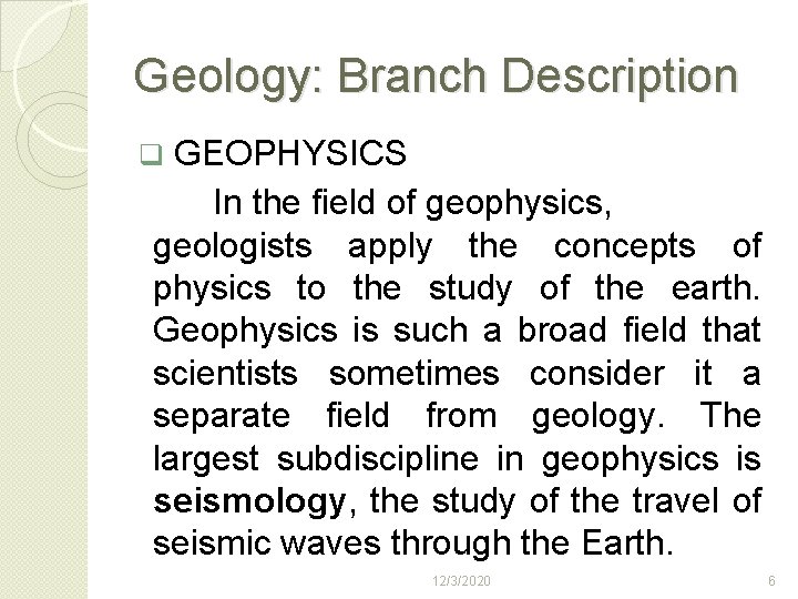 Geology: Branch Description q GEOPHYSICS In the field of geophysics, geologists apply the concepts