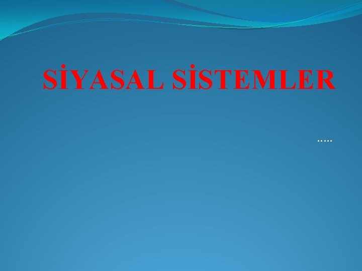 SİYASAL SİSTEMLER …. . 