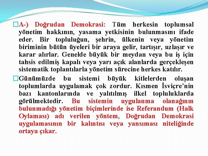 �A-) Doğrudan Demokrasi: Tüm herkesin toplumsal yönetim hakkının, yasama yetkisinin bulunmasını ifade eder. Bir