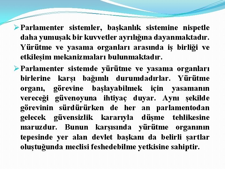 Ø Parlamenter sistemler, başkanlık sistemine nispetle daha yumuşak bir kuvvetler ayrılığına dayanmaktadır. Yürütme ve