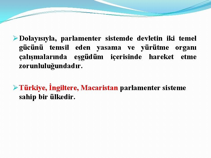 Ø Dolayısıyla, parlamenter sistemde devletin iki temel gücünü temsil eden yasama ve yürütme organı