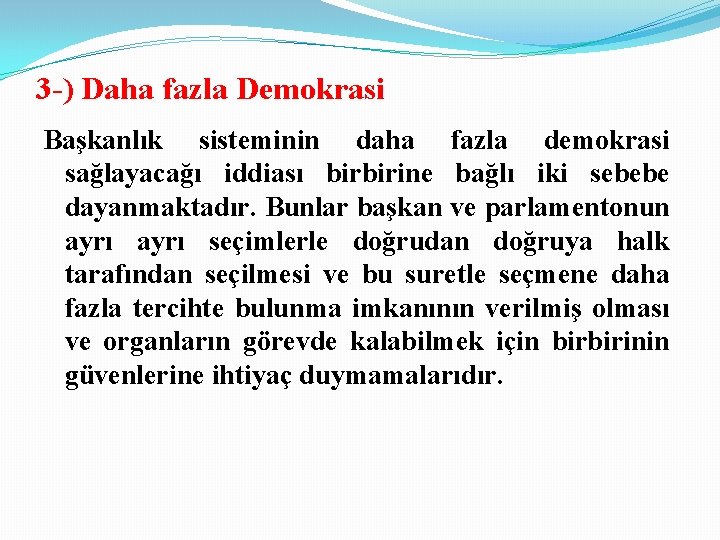 3 -) Daha fazla Demokrasi Başkanlık sisteminin daha fazla demokrasi sağlayacağı iddiası birbirine bağlı