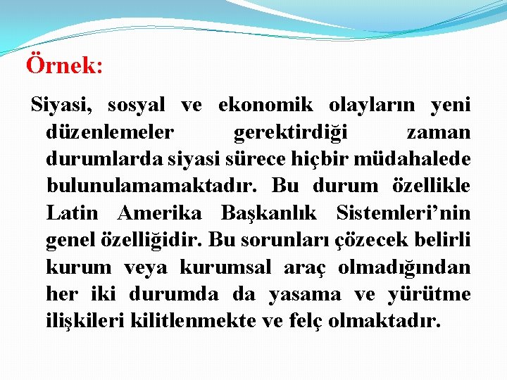 Örnek: Siyasi, sosyal ve ekonomik olayların yeni düzenlemeler gerektirdiği zaman durumlarda siyasi sürece hiçbir