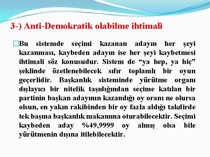 3 -) Anti-Demokratik olabilme ihtimali �Bu sistemde seçimi kazanan adayın her şeyi kazanması, kaybeden