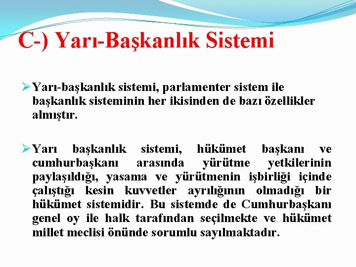 C-) Yarı-Başkanlık Sistemi Ø Yarı-başkanlık sistemi, parlamenter sistem ile başkanlık sisteminin her ikisinden de