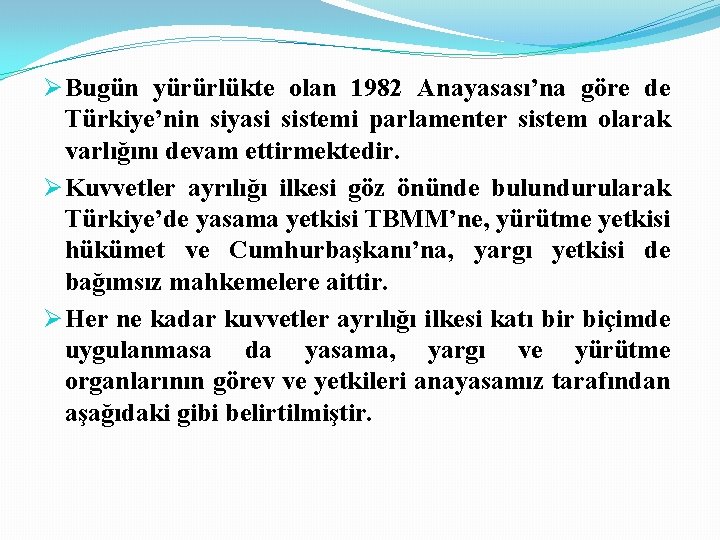 Ø Bugün yürürlükte olan 1982 Anayasası’na göre de Türkiye’nin siyasi sistemi parlamenter sistem olarak