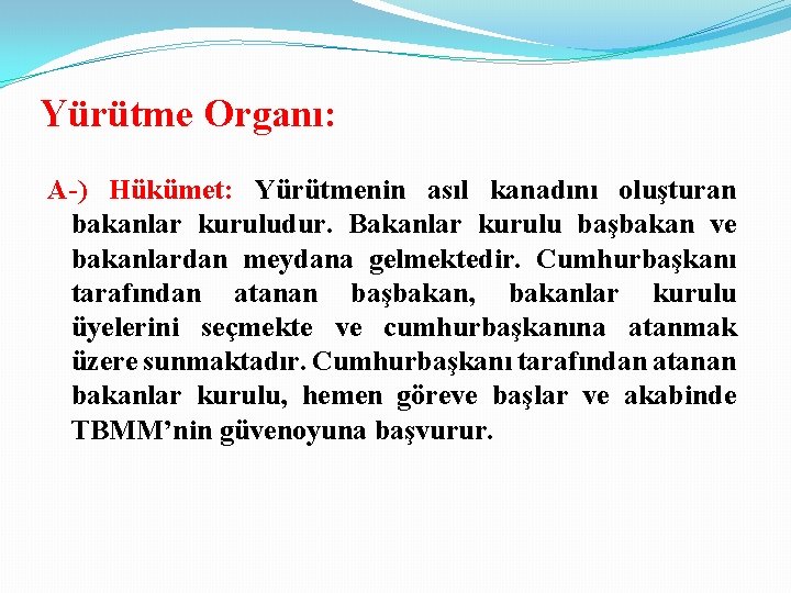 Yürütme Organı: A-) Hükümet: Yürütmenin asıl kanadını oluşturan bakanlar kuruludur. Bakanlar kurulu başbakan ve