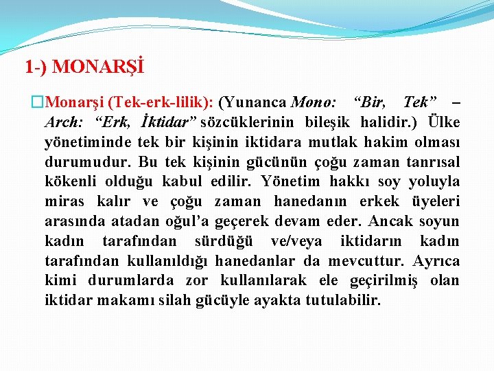 1 -) MONARŞİ �Monarşi (Tek-erk-lilik): (Yunanca Mono: “Bir, Tek” – Arch: “Erk, İktidar” sözcüklerinin