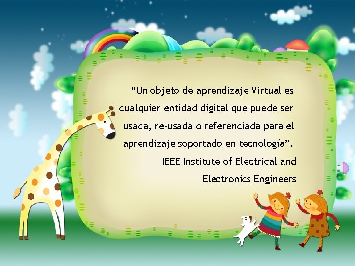 “Un objeto de aprendizaje Virtual es cualquier entidad digital que puede ser usada, re-usada