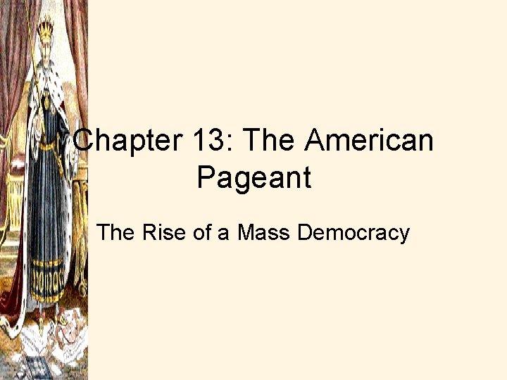Chapter 13: The American Pageant The Rise of a Mass Democracy 