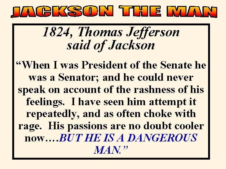 1824, Thomas Jefferson said of Jackson “When I was President of the Senate he