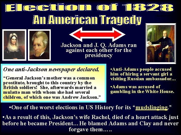 Election of 1828 Jackson and J. Q. Adams ran against each other for the