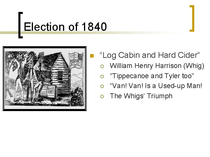Election of 1840 n “Log Cabin and Hard Cider” ¡ ¡ William Henry Harrison