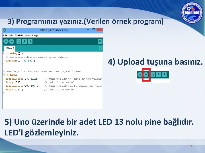 3) Programınızı yazınız. (Verilen örnek program) 4) Upload tuşuna basınız. 5) Uno üzerinde bir