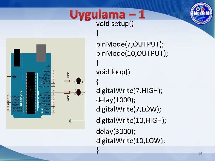 Uygulama – 1 void setup() { pin. Mode(7, OUTPUT); pin. Mode(10, OUTPUT); } void