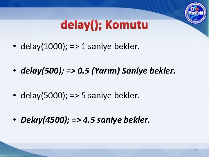 delay(); Komutu • delay(1000); => 1 saniye bekler. • delay(500); => 0. 5 (Yarım)