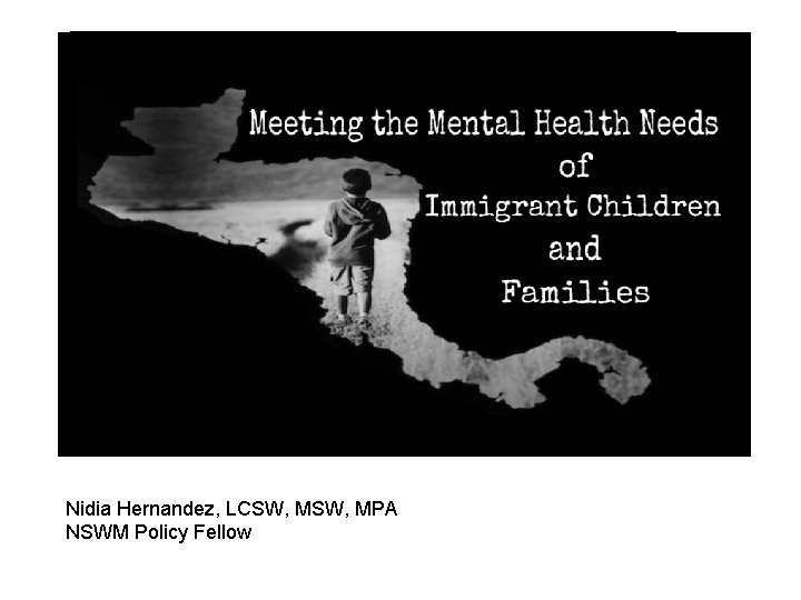 Nidia Hernandez, LCSW, MSW, MPA NSWM Policy Fellow Nidia Hernandez, LCSW, MSW, MPA NSWM Policy Fellow