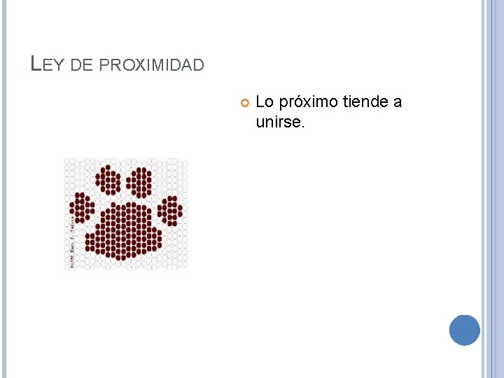 LEY DE PROXIMIDAD Lo próximo tiende a unirse. 