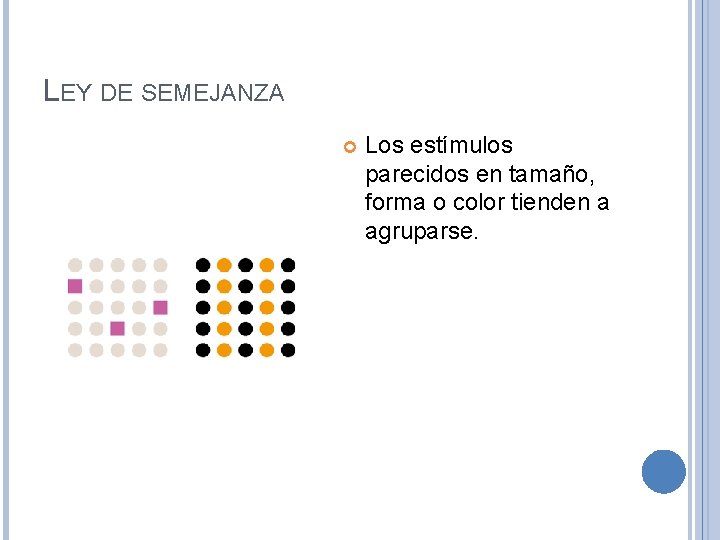 LEY DE SEMEJANZA Los estímulos parecidos en tamaño, forma o color tienden a agruparse.