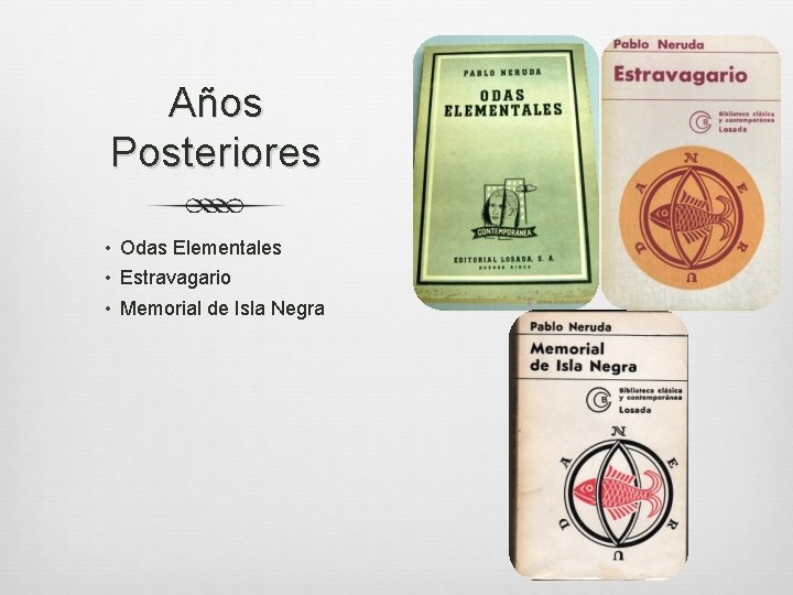 Años Posteriores • Odas Elementales • Estravagario • Memorial de Isla Negra 