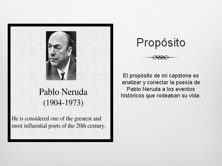 Propósito El propósito de mi capstone es analizar y conectar la poesía de Pablo