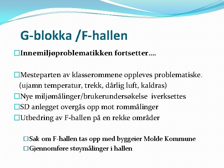 G-blokka /F-hallen �Innemiljøproblematikken fortsetter…. �Mesteparten av klasserommene oppleves problematiske. (ujamn temperatur, trekk, dårlig luft,