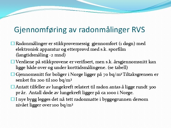 Gjennomføring av radonmålinger RVS � Radonmålinger er stikkprøvemessig gjennomført (1 døgn) med elektronisk apparatur