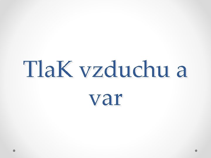Tla. K vzduchu a var 