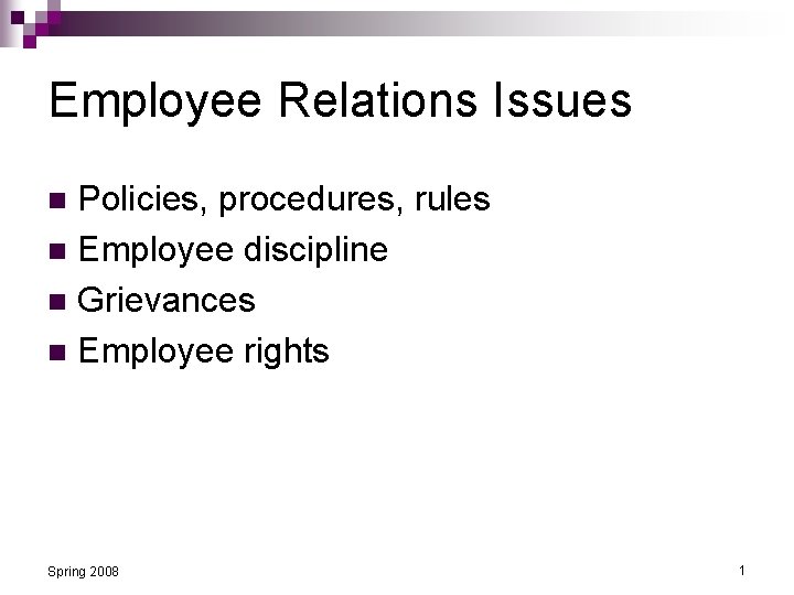 Employee Relations Issues Policies, procedures, rules n Employee discipline n Grievances n Employee rights