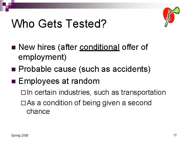 Who Gets Tested? New hires (after conditional offer of employment) n Probable cause (such