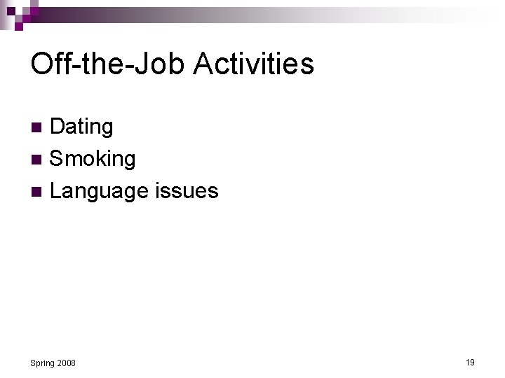 Off-the-Job Activities Dating n Smoking n Language issues n Spring 2008 19 