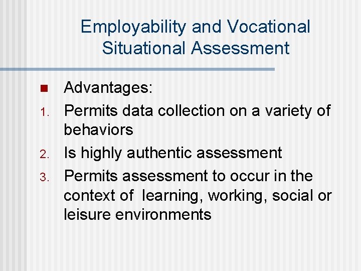 Employability and Vocational Situational Assessment n 1. 2. 3. Advantages: Permits data collection on Employability and Vocational Situational Assessment n 1. 2. 3. Advantages: Permits data collection on