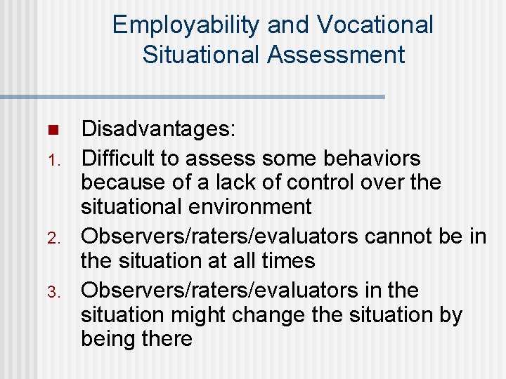 Employability and Vocational Situational Assessment n 1. 2. 3. Disadvantages: Difficult to assess some Employability and Vocational Situational Assessment n 1. 2. 3. Disadvantages: Difficult to assess some