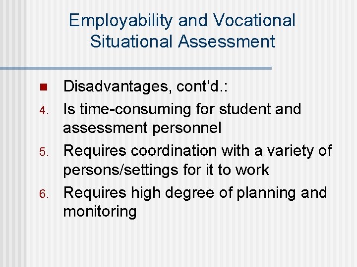 Employability and Vocational Situational Assessment n 4. 5. 6. Disadvantages, cont’d. : Is time-consuming Employability and Vocational Situational Assessment n 4. 5. 6. Disadvantages, cont’d. : Is time-consuming
