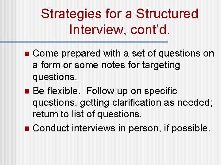 Strategies for a Structured Interview, cont’d. Come prepared with a set of questions on Strategies for a Structured Interview, cont’d. Come prepared with a set of questions on